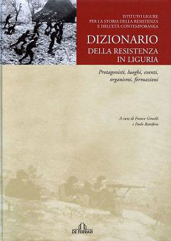 Dizionario della Resistenza in Liguria – Protagonisti, luoghi, eventi, organismi, formazioni