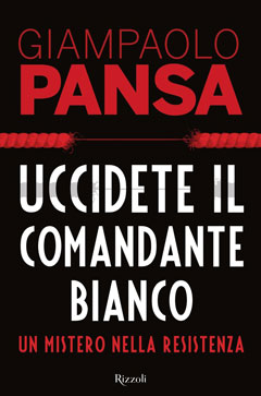Copertina del libro “Uccidete il comandante bianco. Un mistero nella Resistenza” di Giampaolo Pansa